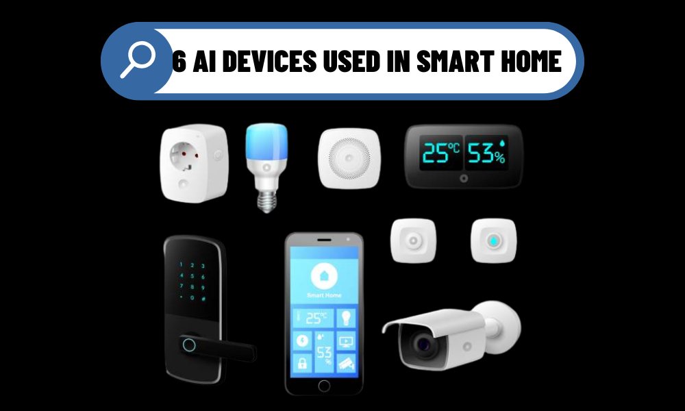 6 AI Devices Used in Smart Home: The Future of Intelligent Living for Tech-Savvy Users