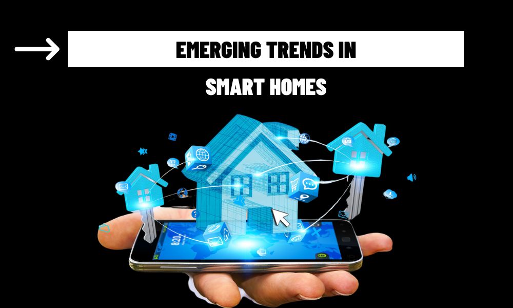 Emerging Trends in Smart Homes